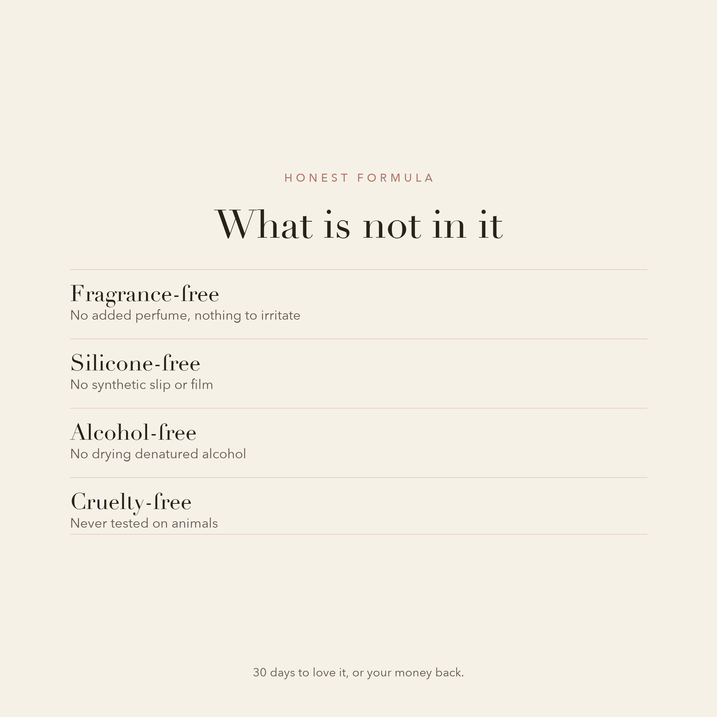 What is not in it: fragrance-free, silicone-free, alcohol-free, cruelty-free